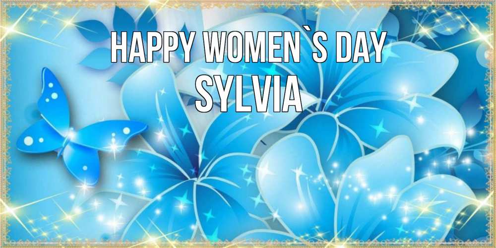 Greetings card с именем, Sylvia happy women`s day современные открытки на международный женский день для любимой Greetings with text for free download 